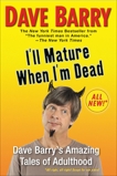 I'll Mature When I'm Dead: Dave Barry's Amazing Tales of Adulthood, Barry, Dave