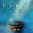 The Tao of Forgiveness: The Healing Power of Forgiving Others and Yourself, Martin, William