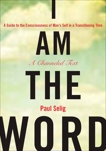 I Am the Word: A Guide to the Consciousness of Man's Self in a Transitioning Time, Selig, Paul