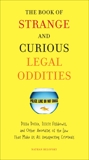 The Book of Strange and Curious Legal Oddities: Pizza Police, Illicit Fishbowls, and Other Anomalies of theLaw That Make Us AllU nsuspecting Criminals, Belofsky, Nathan