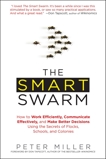 The Smart Swarm: How to Work Efficiently, Communicate Effectively, and Make Better Decisions Usin g the Secrets of Flocks, Schools, and Colonies, Miller, Peter