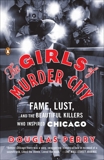 The Girls of Murder City: Fame, Lust, and the Beautiful Killers Who Inspired Chicago, Perry, Douglas