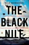 The Black Nile: One Man's Amazing Journey Through Peace and War on the World's Longest River, Morrison, Dan