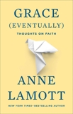 Grace (Eventually): Thoughts on Faith, Lamott, Anne