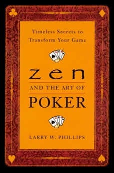 Zen and the Art of Poker: Timeless Secrets to Transform Your Game 