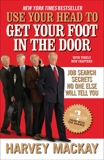 Use Your Head to Get Your Foot in the Door: Job Search Secrets No One Else Will Tell You, Mackay, Harvey