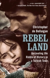 Rebel Land: Unraveling the Riddle of History in a Turkish Town, de Bellaigue, Christopher