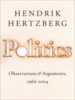 Politics: Observations and Arguments, 1966-2004, Hertzberg, Hendrik