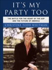 It's My Party Too: The Battle for the Heart of the GOP and the Future of America, Todd Whitman, Christine