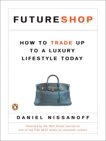 FutureShop: How to Trade Up to a Luxury Lifestyle Today, Nissanoff, Daniel