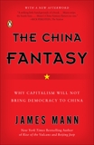 The China Fantasy: Why Capitalism Will Not Bring Democracy to China, Mann, James