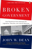 Broken Government: How Republican Rule Destroyed the Legislative, Executive, and Judicial Branches, Dean, John W.