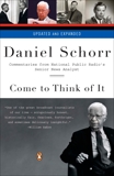 Come to Think of It: Commentaries from National Public Radio's Senior News Analyst, Schorr, Daniel