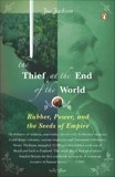 The Thief at the End of the World: Rubber, Power, and the Seeds of Empire, Jackson, Joe