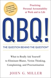 QBQ! The Question Behind the Question: Practicing Personal Accountability at Work and in Life, Miller, John G.