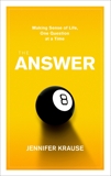 The Answer: Making Sense of Life, One Question at a Time, Krause, Jennifer