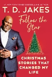 Follow the Star: Christmas Stories That Changed My Life, Jakes, T. D.