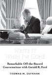 Write It When I'm Gone: Remarkable Off-the-Record Conversations with Gerald R. Ford, DeFrank, Thomas M.