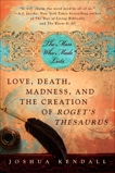 The Man Who Made Lists: Love, Death, Madness, and the Creation of Roget's Thesaurus, Kendall, Joshua