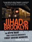 Jihad in Brooklyn: The NYPD Raid That Stopped America's First Suicide Bombers, Katz, Samuel M.