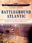 Battleground Atlantic: How the Sinking of a Single Japanese Submarine Assured the Outcome of WW II, Billings, Richard N.