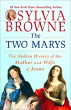 The Two Marys: The Hidden History of the Mother and Wife of Jesus, Browne, Sylvia & Harrison, Lindsay