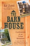 The Barn House: Confessions of an Urban Rehabber, Zotti, Ed