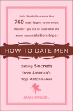 How to Date Men: Dating Secrets from America's Top Matchmaker, Spindel, Janis