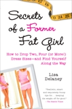 Secrets of a Former Fat Girl: How to Lose Two, Four (or More!) Dress Sizes--And Find Yourself Along the Way, Delaney, Lisa