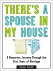 There's a Spouse in My House: A Humorous Journey Through the First Years of Marriage, Scott, Peter