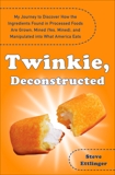 Twinkie, Deconstructed: My Journey to Discover How the Ingredients Found in Processed Foods Are Grown, M ined (Yes, Mined), and Manipulated into What America Eats, Ettlinger, Steve