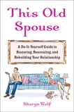 This Old Spouse: Tips and Tools for Keeping the Honeymoon Glow, Wolf, Sharyn