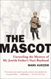 The Mascot: Unraveling the Mystery of My Jewish Father's Nazi Boyhood, Kurzem, Mark