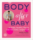 Body After Baby: A Simple, Healthy Plan to Lose Your Baby Weight Fast, Keller, Jackie