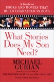 What Stories Does My Son Need?: A Guide to Books and Movies That Build Character in Boys, Gurian, Michael