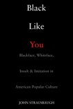 Black Like You: Blackface, Whiteface, Insult & Imitation in American Popular Culture, Strausbaugh, John