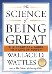 The Science of Being Great: The Practical Guide to a Life of Power, Wattles, Wallace D.