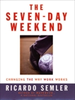 The Seven-Day Weekend: Changing the Way Work Works, Semler, Ricardo