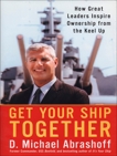 Get Your Ship Together: How Great Leaders Inspire Ownership From The Keel Up, Abrashoff, D. Michael