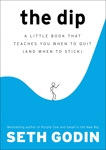 The Dip: A Little Book That Teaches You When to Quit (and When to Stick), Godin, Seth