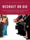 Recruit or Die: How Any Business Can Beat the Big Guys in the War for YoungTalent, Resto, Chris & Ybarra, Ian & Sethi, Ramit