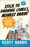 Stick to Drawing Comics, Monkey Brain!: Cartoonist Explains Cloning, Blouse Monsters, Voting Machines, Romance, Monkey G ods, How to Avoid Being Mistaken for a Rodent, and More, Adams, Scott