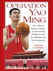 Operation Yao Ming: The Chinese Sports Empire, American Big Business, and the Making of an NBA Super star, Larmer, Brook