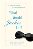 What Would Jackie Do?: An Inspired Guide to Distinctive Living, Branch, Shelly & Callaway, Sue