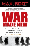 War Made New: Weapons, Warriors, and the Making of the Modern World, Boot, Max
