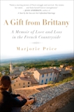 A Gift from Brittany: A Memoir of Love and Loss in the French Countryside, Price, Marjorie
