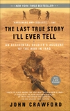 The Last True Story I'll Ever Tell: An Accidental Soldier's Account of the War in Iraq, Crawford, John