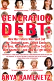 Generation Debt: How Our Future Was Sold Out for Student Loans, Bad Jobs, No Benefits, and Tax Cu ts for Rich Geezers--And How to Fight Back, Kamenetz, Anya