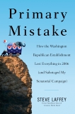 Primary Mistake: How the Washington Republican Establishment Lost Everythingin 2006 (and Sabotage d My Senatorial Campaign), Laffey, Steve