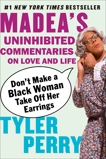 Don't Make a Black Woman Take Off Her Earrings: Madea's Uninhibited Commentaries on Love and Life, Perry, Tyler